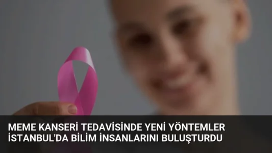 Meme Kanseri Tedavisinde Yeni Yöntemler İstanbul’da Bilim İnsanlarını Buluşturdu