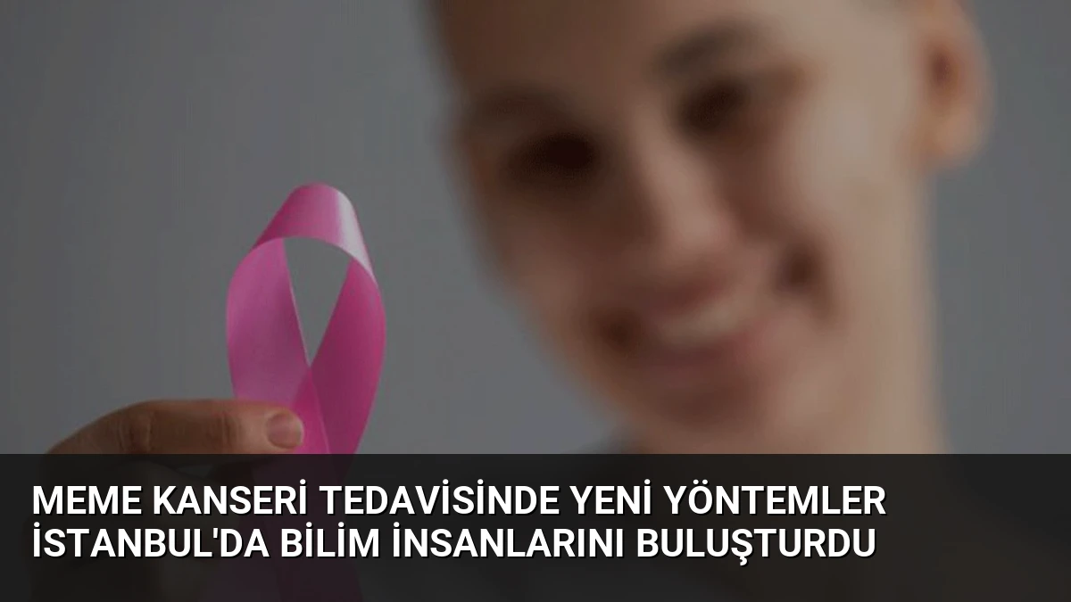 Meme Kanseri Tedavisinde Yeni Yöntemler İstanbul’da Bilim İnsanlarını Buluşturdu
