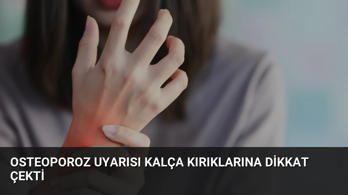 Osteoporoz Uyarısı Kalça Kırıklarına Dikkat Çekti