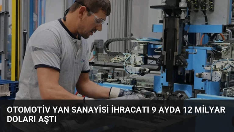 Otomotiv Yan Sanayisi İhracatı 9 Ayda 12 Milyar Doları Aştı
