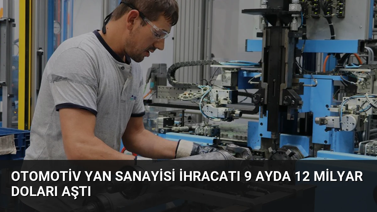 Otomotiv Yan Sanayisi İhracatı 9 Ayda 12 Milyar Doları Aştı