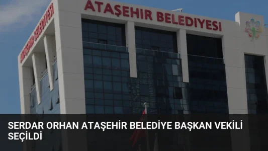 Serdar Orhan Ataşehir Belediye Başkan Vekili Seçildi