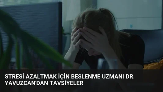 Stresi Azaltmak İçin Beslenme Uzmanı Dr. Yavuzcan’dan Tavsiyeler