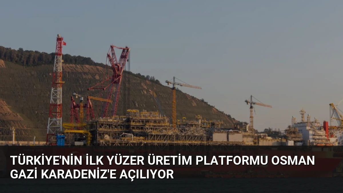 Türkiye’nin İlk Yüzer Üretim Platformu Osman Gazi Karadeniz’e Açılıyor